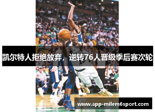 凯尔特人拒绝放弃，逆转76人晋级季后赛次轮