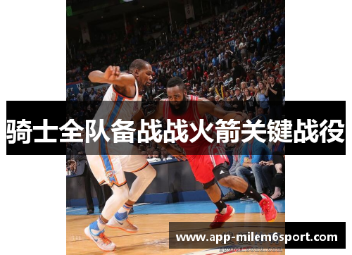 骑士全队备战战火箭关键战役