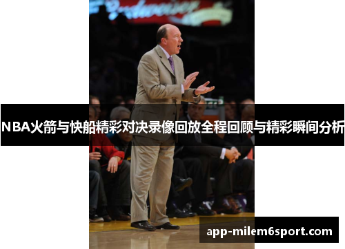 NBA火箭与快船精彩对决录像回放全程回顾与精彩瞬间分析