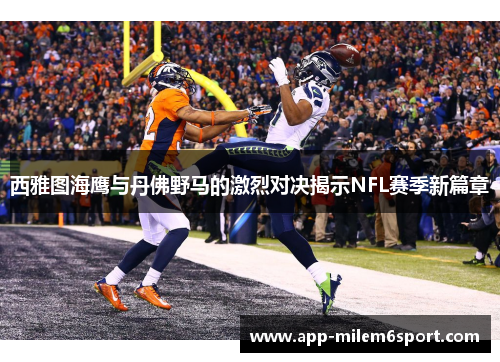 西雅图海鹰与丹佛野马的激烈对决揭示NFL赛季新篇章
